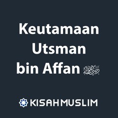 Kisah Muslim: Keutamaan Utsman bin Affan