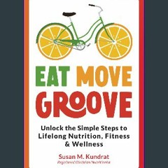 Ebook PDF  ⚡ Eat Move Groove: Unlock the Simple Steps to Lifelong Nutrition, Fitness & Wellness ge