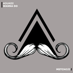 Houkes - Wanna Do (Original Mix) [MUSTACHE CREW]