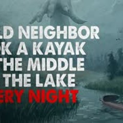 "My old neighbor took a kayak to the middle of the lake every night" Creepypasta