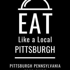 [VIEW] [KINDLE PDF EBOOK EPUB] Eat Like a Local- Pittsburgh: Pittsburgh Pennsylvania