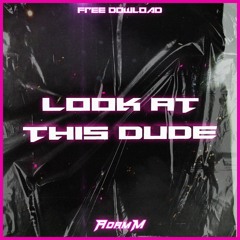 Look At This Dude [Free Download]