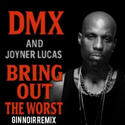 DMX ft. Joyner Lucas - Bring Out The Worst (GIN NOIR Remix)