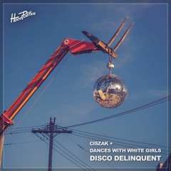 Ciszak, Dances With White Girls - Disco Delinquent [HP203]