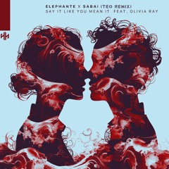 Say It Like You Mean It- Elephante x SABAI (TEO Remix)