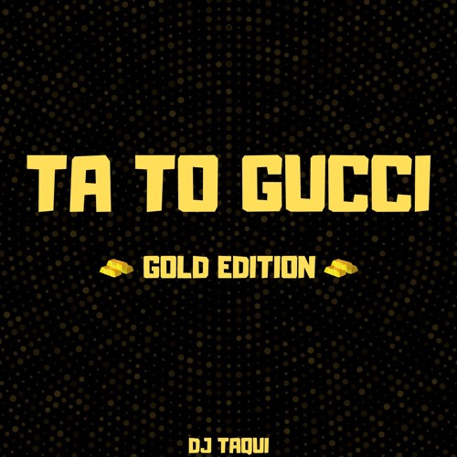 Stream TA TO GUCCI || ⭐ G O L D - E D I T I O N ⭐ || DJ (Remix) by DJ TAQUI 🔥 | Argentina | Listen online free on SoundCloud