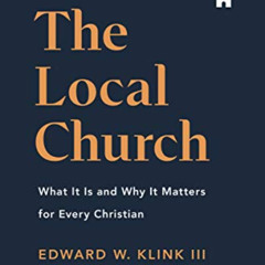 [Get] KINDLE 📖 The Local Church: What It Is and Why It Matters for Every Christian b