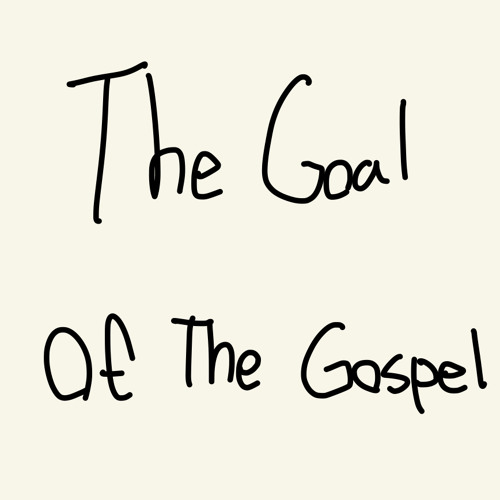 The Goal Of The Gospel