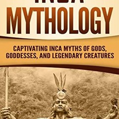 Access EPUB KINDLE PDF EBOOK Inca Mythology: Captivating Inca Myths of Gods, Goddesse