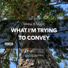 Mikhal B - What I'm Trying to Convey