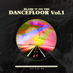 BLAME IT ON THE DANCE FLOOR Vol.1