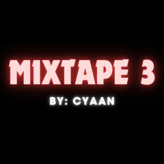 MIXTAPE 3 BY CYAAN