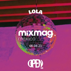 Mixmag Mexico Sessions - Lola - Open Club Mty