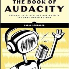 [Download] EPUB 📒 The Book of Audacity: Record, Edit, Mix, and Master with the Free