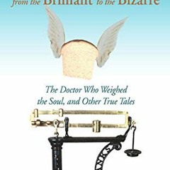 Read pdf Scientific Discovery from the Brilliant to the Bizarre: The Doctor Who Weighed the Soul, an