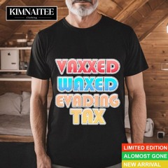 Vaxxed Waxed Evading Tax Shirt