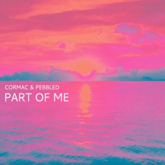 CORMAC & Pebbled - Part Of Me