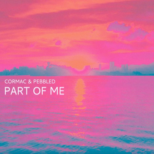 CORMAC & Pebbled - Part Of Me