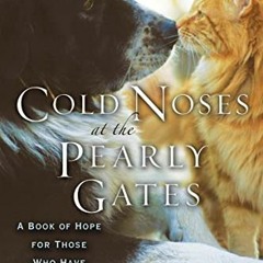 Get EBOOK 🗃️ Cold Noses at the Pearly Gates:: A Book of Hope for Those Who Have Lost