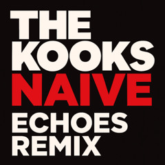The Kooks - Naive (Echoes Remix) {FREE DOOWNLOAD}