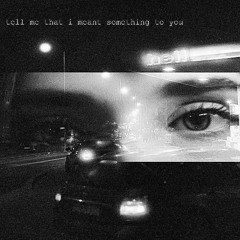 Tell me that I meant something to you (prod. haardtek)