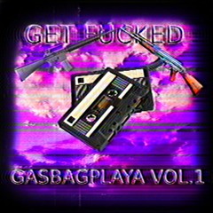GET FUCKED - GASBAGPLAYA VOL.1 (feat. NIGGAMANE)