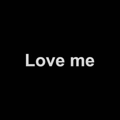 Love me