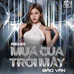 Mưa Của Trời Mây (Bảo Châu Remix)