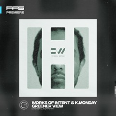 FFS Premiere: Works Of Intent & K. Monday – Greener View (Radio Edit)