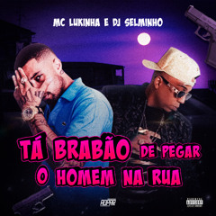 TÁ BRABÃO DE PEGAR O HOMEM NA RUA - MINHA GLOCK NÂO TREPA, ELA QUE TREPA ((SELMINHO DJ)) MC LUKINHA