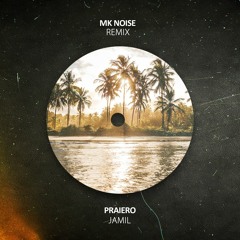 Jamil - Praiero (MK Noise Remix)