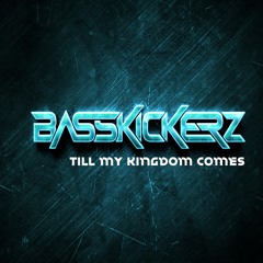 BASSKICKERZ - TILL MY KINGDOM COMES