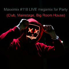 Maxximix #118 LIVE megamix for Party (Club, Mainstage, Big Room House)