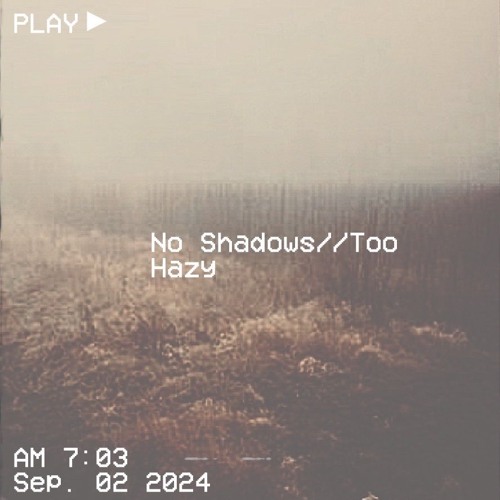 No Shadows//Too Hazy