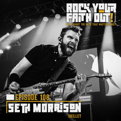 Episode 108 : With Guest Seth Morrison of Skillet