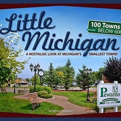 Read ebook [PDF] Little Michigan: A Nostalgic Look at Michigan?s Smallest Towns