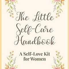 Read EBOOK 🗃️ The Little Self-Care Handbook: A Self-Love Kit for Women (Relationship