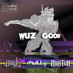 WAYLO & MASTUH - WUZ GOOD ft. shwILLy