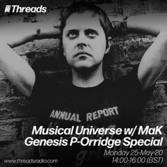 Musical Universe w/ MaK - Genesis P - Orridge Special - 25 - May - 20 @Threads Radio