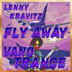 LENNY KRAVITZ - FLY AWAY (VANO TRANCE EDIT 2025 REMAKE) [FREE DL]