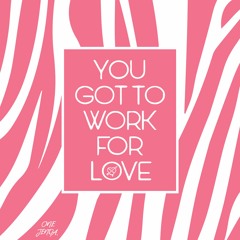 You Got To Work For Love