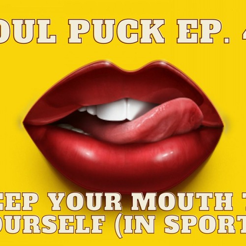 Foul Puck Episode 041 - Keep Your Mouth To Yourself (in sports)