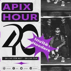 APIX HOUR 40 (invités : Hooders 🇧🇪)