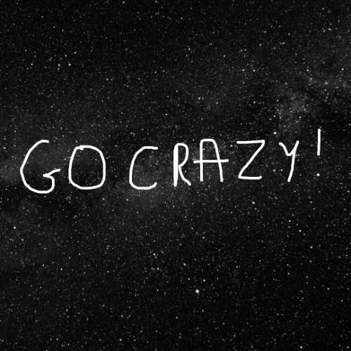 GO CRAZY!
