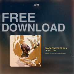 AHU 4FREE: Black Coffee ft. RY X - I’m Falling (Papago, Elie Yeb & Willy Monfret Remix) [FREE]