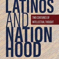 ⚡Read🔥PDF Latinos and Nationhood: Two Centuries of Intellectual Thought
