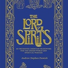 Read✔ ebook✔ ⚡PDF⚡ The Lord of Spirits: An Orthodox Christian Framework for the Unseen World an