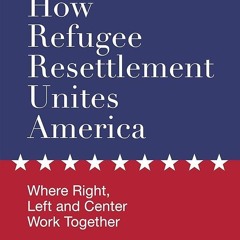 ⚡PDF❤ How Refugee Resettlement Unites America : Where Right, Left and Center Work