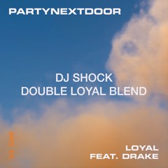 PARTYNEXTDOOR feat. Drake - Loyal (Dj Shock Double Loyal Blend)