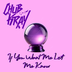Chub Kray - If You Want Me Let Me Know